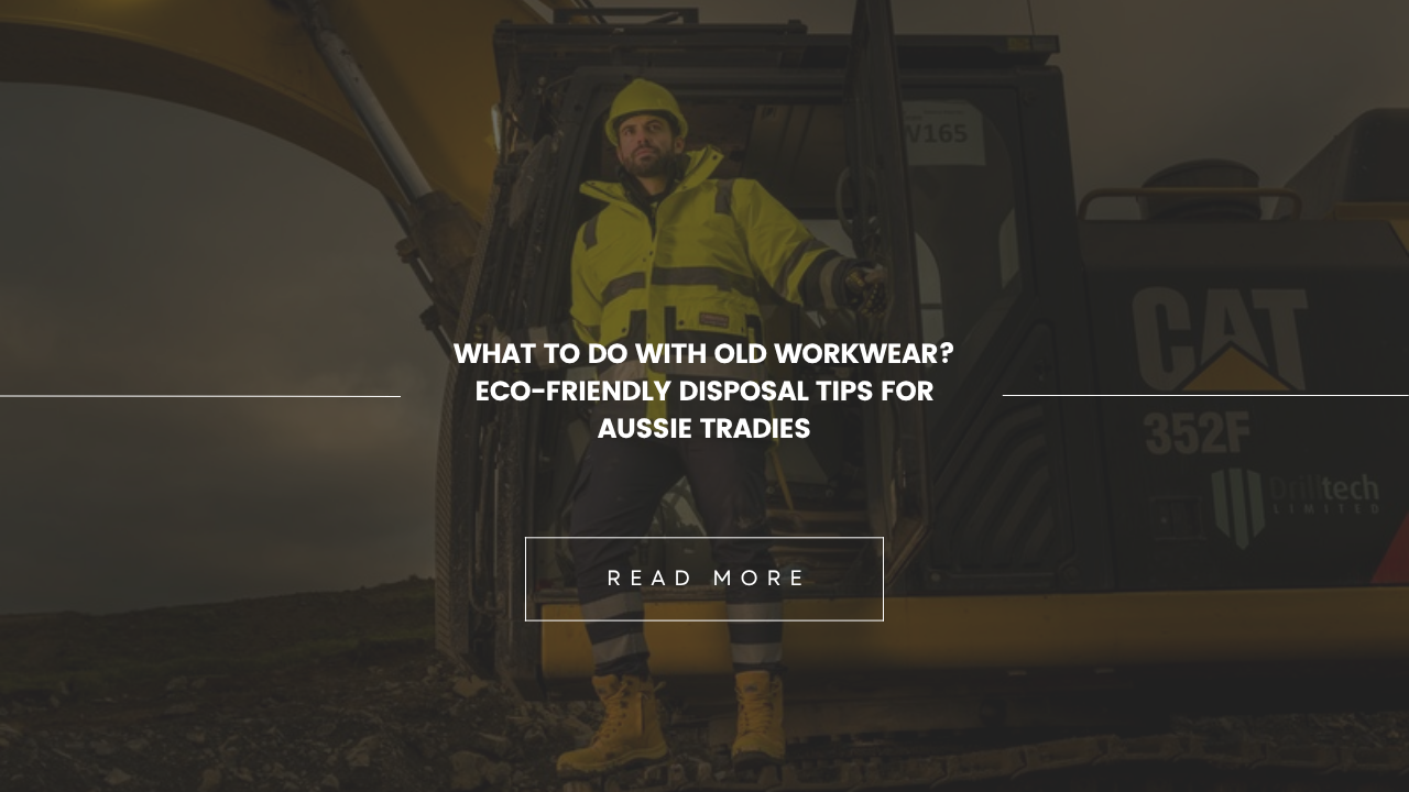 What to Do with Old Workwear? Eco-Friendly Disposal Tips for Aussie Tradies