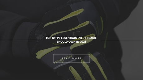 Top 10 PPE Essentials Every Tradie Should Own in 2025